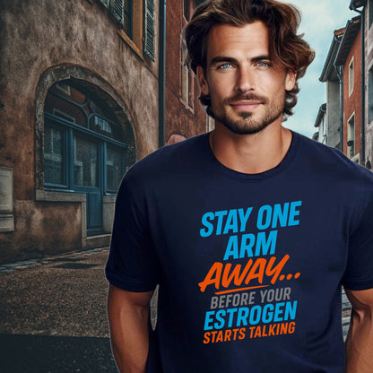 Stay One Arm Away Before Estrogen Starts Talking Shirt