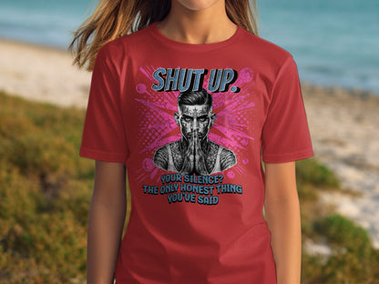 SHUT UP Your Silence The Only Honest Thing You've Said shirt