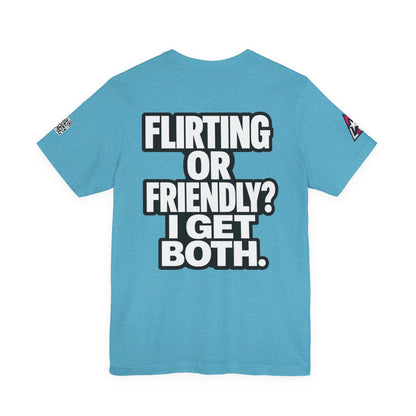 Flirting or Friendly? I Get Both – Funny Dating Graphic Tee