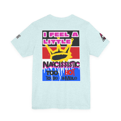 I Feel a Little Narcissistic Graphic T-Shirt | Too Hot to Be Humble | Funny Cocky Streetwear Tee