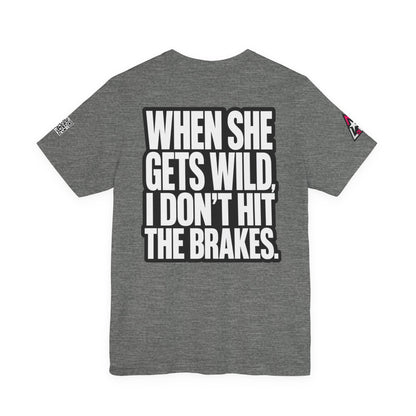 When She Gets Wild, I Don’t Hit the Brakes – Bold Dating Humor Graphic Tee