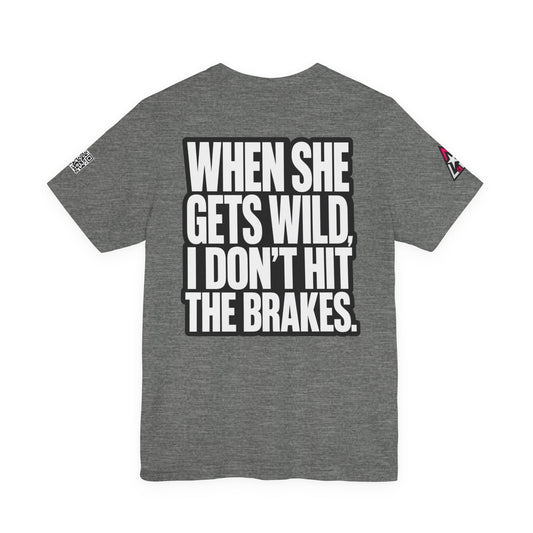 When She Gets Wild, I Don’t Hit the Brakes – Bold Dating Humor Graphic Tee