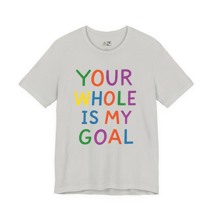 Your Whole Is My Goal – Unisex Streetwear Graphic Tee