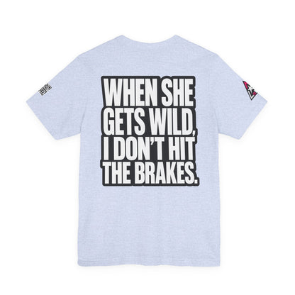 When She Gets Wild, I Don’t Hit the Brakes – Bold Dating Humor Graphic Tee