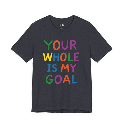 Your Whole Is My Goal – Unisex Streetwear Graphic Tee