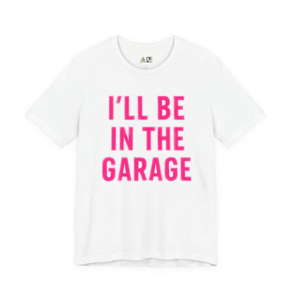 I’LL BE IN THE GARAGE Garage Mode Activated – unisex streetwear graphic tee