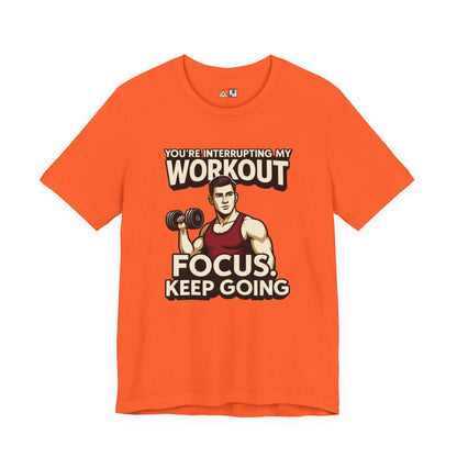 You’re Interrupting My Workout – Focus. Keep Going. Unisex Gym Streetwear Tee (Male Edition)