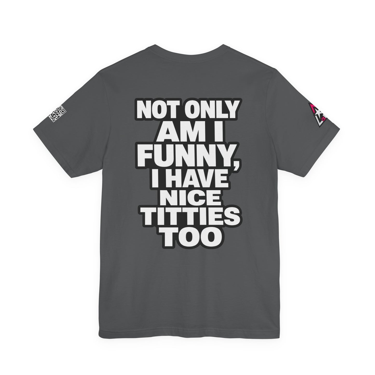 Not Only Am I Funny, I Have Nice Titties Too – Funny Bold Graphic Tee