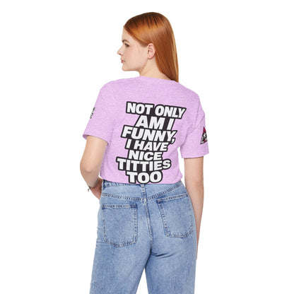 Not Only Am I Funny, I Have Nice Titties Too – Funny Bold Graphic Tee