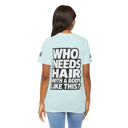 Who Needs Hair With a Body Like This? – Funny Bald Guy Graphic Tee