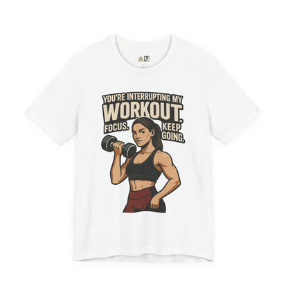 You’re Interrupting My Workout – Focus. Keep Going. Unisex Gym Streetwear Tee