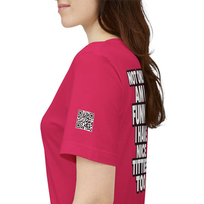 Not Only Am I Funny, I Have Nice Titties Too – Funny Bold Graphic Tee