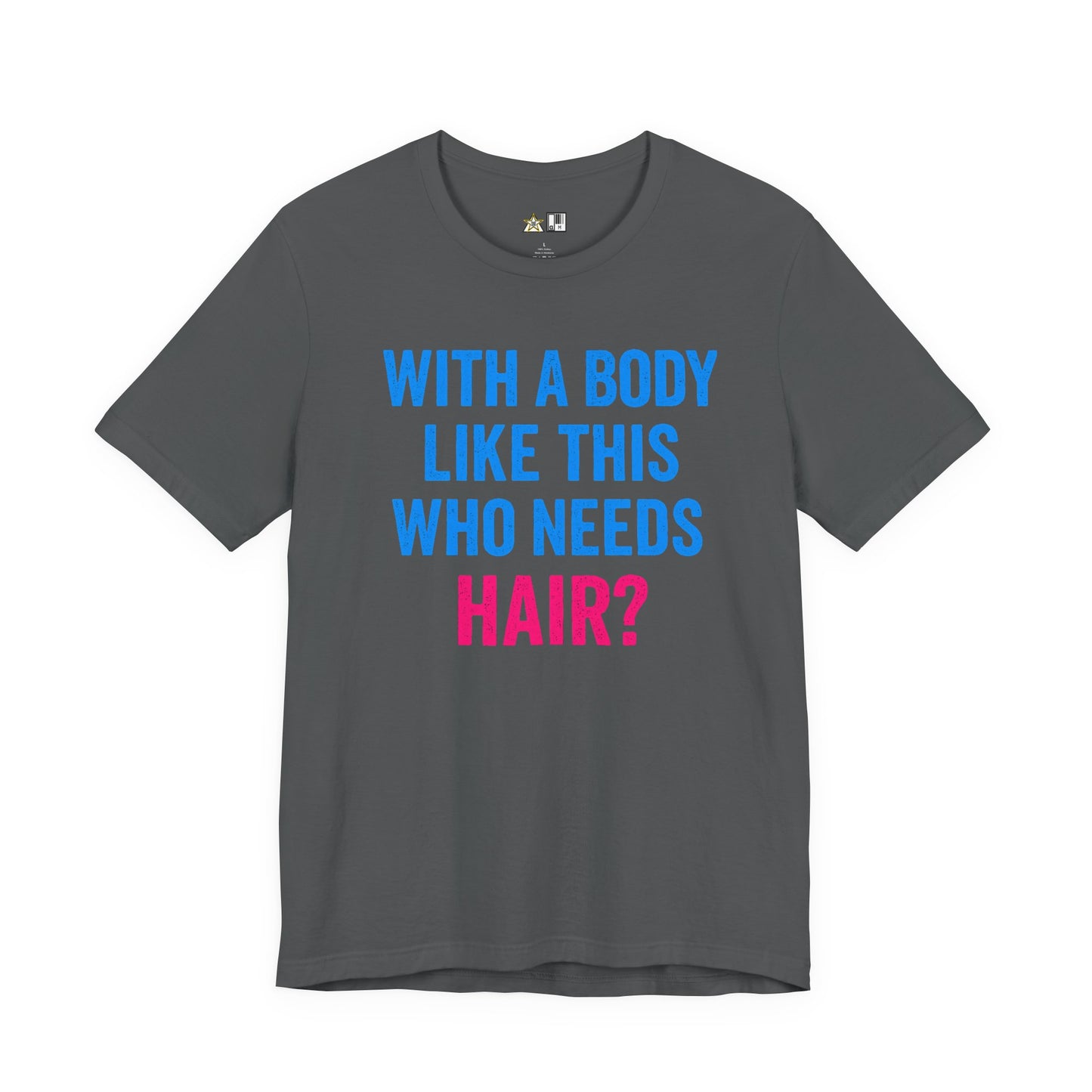 With a Body Like This Who Needs Hair? Tee – Unisex Streetwear Graphic Tee