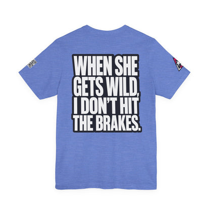 When She Gets Wild, I Don’t Hit the Brakes – Bold Dating Humor Graphic Tee