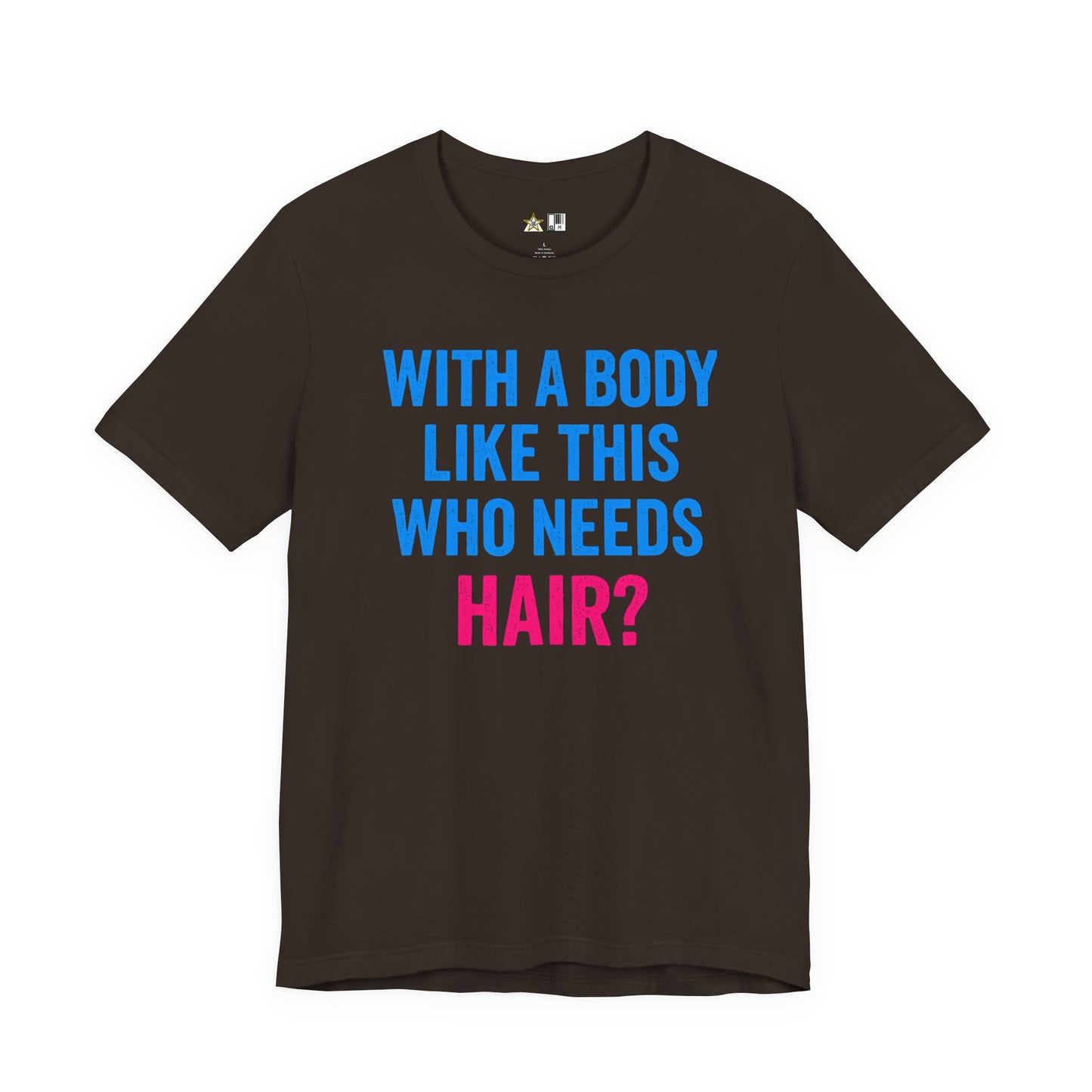 With a Body Like This Who Needs Hair? Tee – Unisex Streetwear Graphic Tee