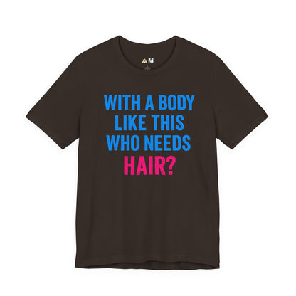 With a Body Like This Who Needs Hair? Tee – Unisex Streetwear Graphic Tee