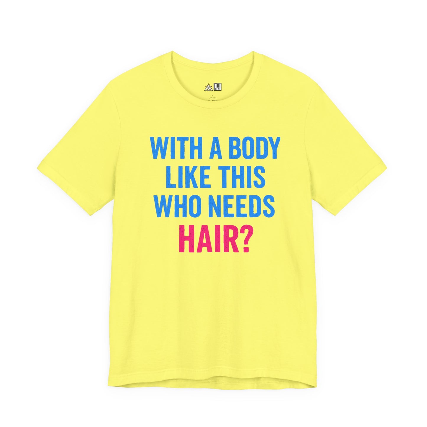 With a Body Like This Who Needs Hair? Tee – Unisex Streetwear Graphic Tee