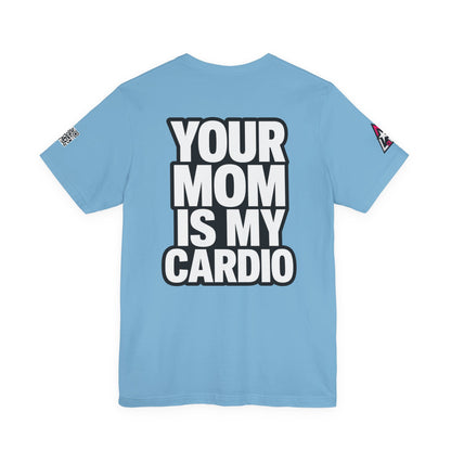 Your Mom Is My Cardio – Funny Adult Graphic Tee