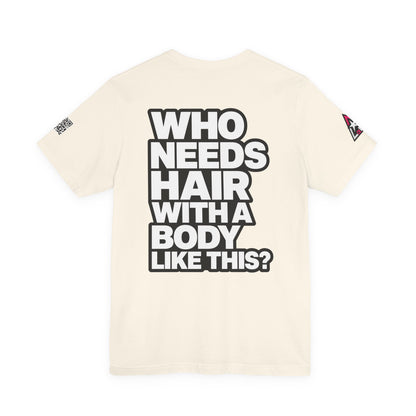Who Needs Hair With a Body Like This? – Funny Confidence Graphic Tee