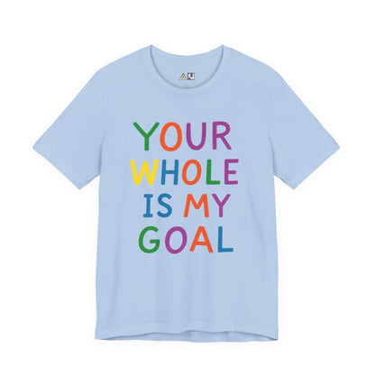 Your Whole Is My Goal – Unisex Streetwear Graphic Tee