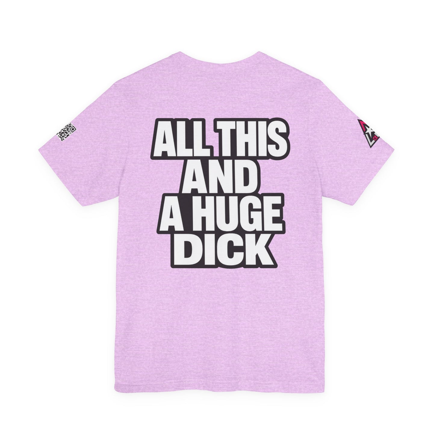 All This and a Huge Dick – Funny Cocky Graphic Tee