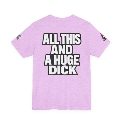 All This and a Huge Dick – Funny Cocky Graphic Tee
