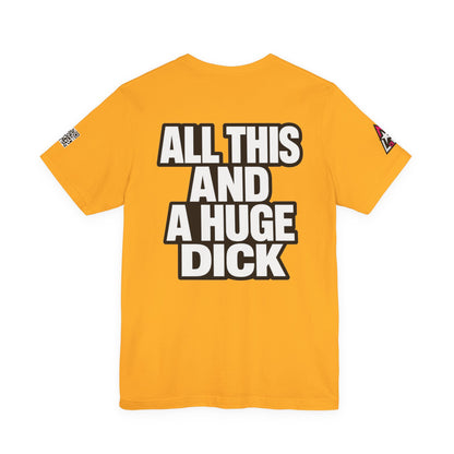 All This and a Huge Dick – Funny Cocky Graphic Tee
