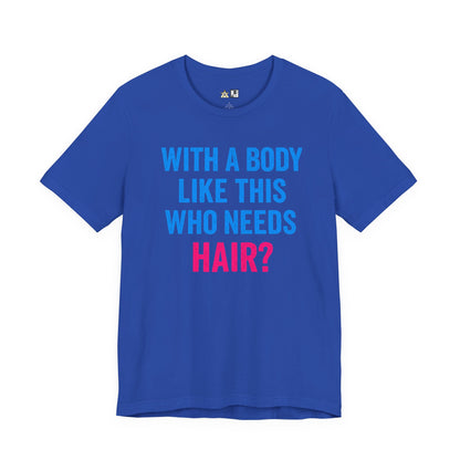 With a Body Like This Who Needs Hair? Tee – Unisex Streetwear Graphic Tee