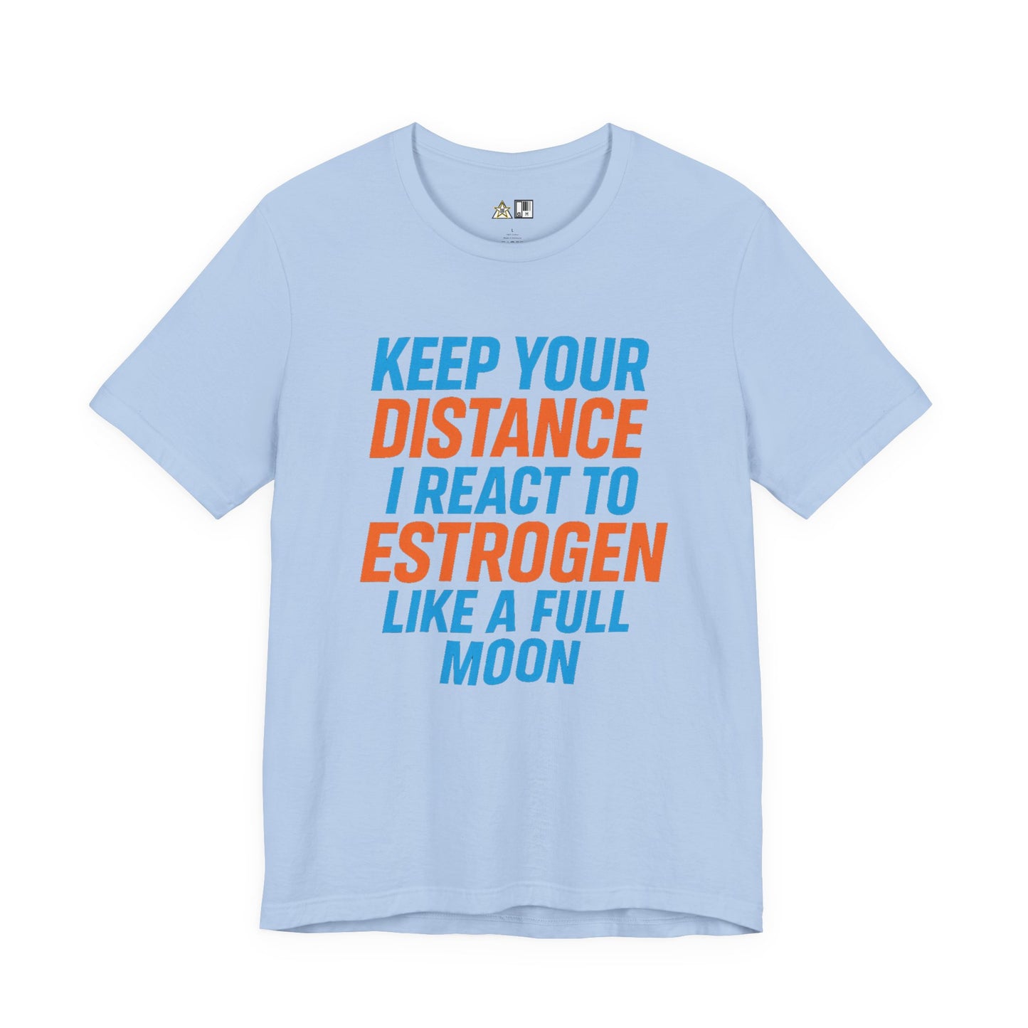 Distance Is Power KEEP YOUR DISTANCE I REACT TO ESTROGEN LIKE A FULL MOON – Unisex Streetwear Graphic Tee