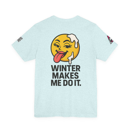 Winter Makes Me Do It Graphic T-Shirt | Funny Winter Tee | Cheeky Snow Lover Shirt