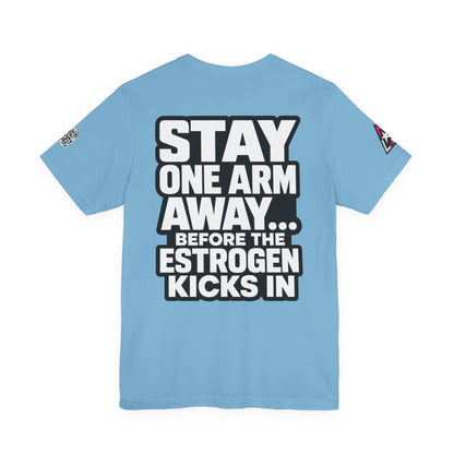 Stay One Arm Away – Funny Estrogen Warning Graphic Tee