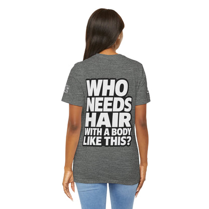 Who Needs Hair With a Body Like This? – Funny Bald Guy Graphic Tee