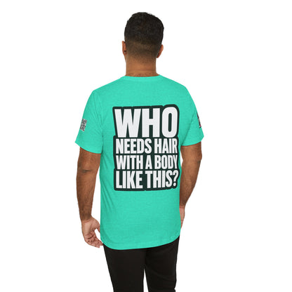 Who Needs Hair With a Body Like This? – Funny Gym Graphic Tee