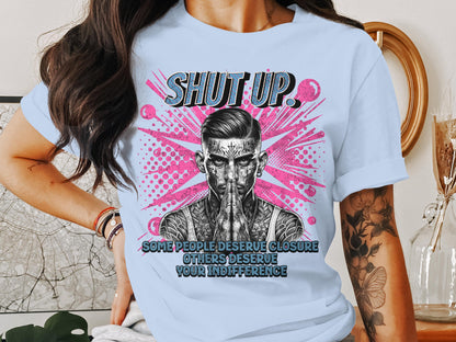 SHUT UP Some People Deserve Closure Others Your Indifference product type