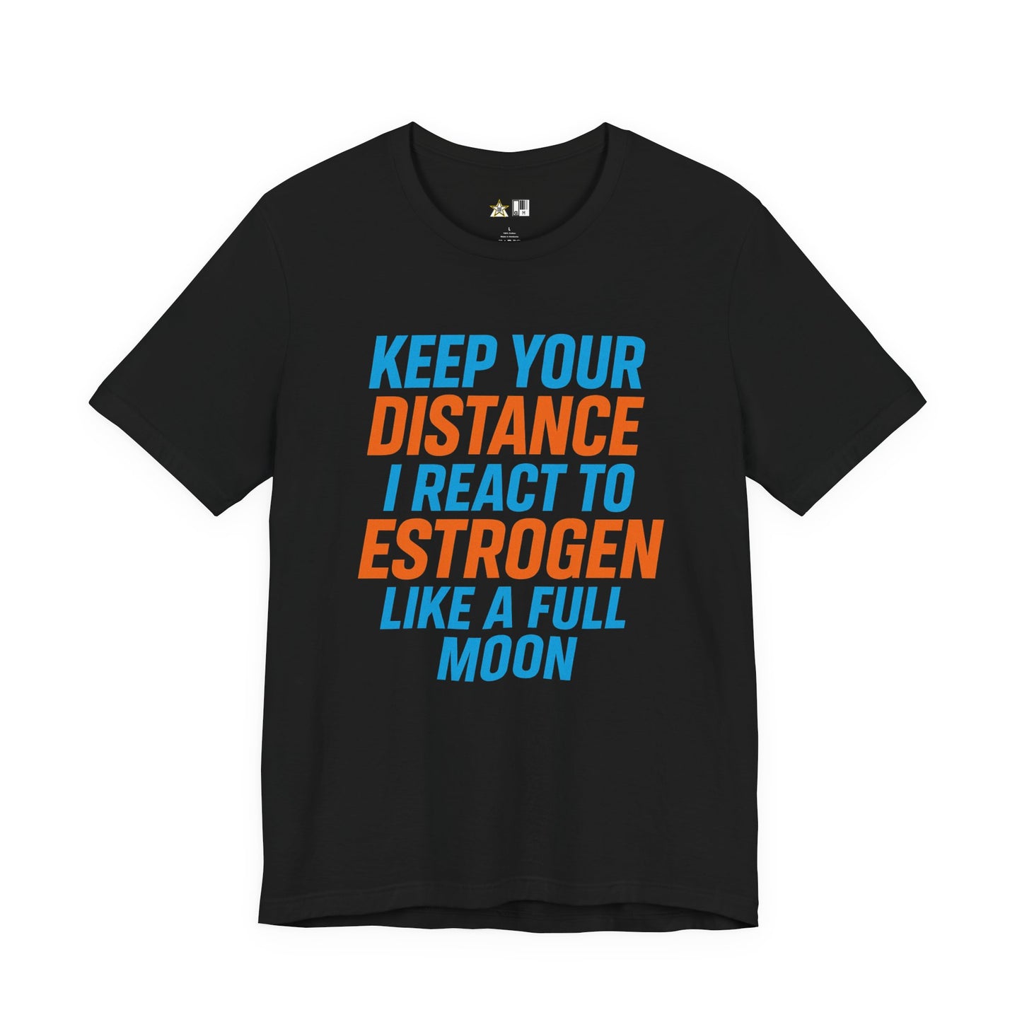 Distance Is Power KEEP YOUR DISTANCE I REACT TO ESTROGEN LIKE A FULL MOON – Unisex Streetwear Graphic Tee