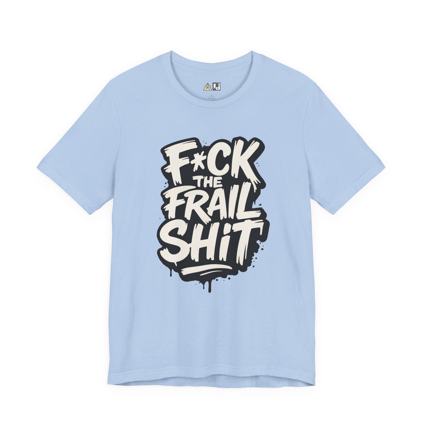 Fck the Frail Sht Attitude – Unisex Streetwear Graphic Tee