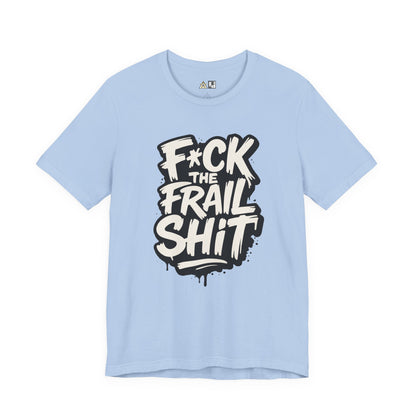 Fck the Frail Sht Attitude – Unisex Streetwear Graphic Tee