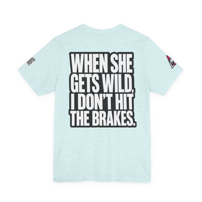 When She Gets Wild, I Don’t Hit the Brakes – Bold Dating Humor Graphic Tee
