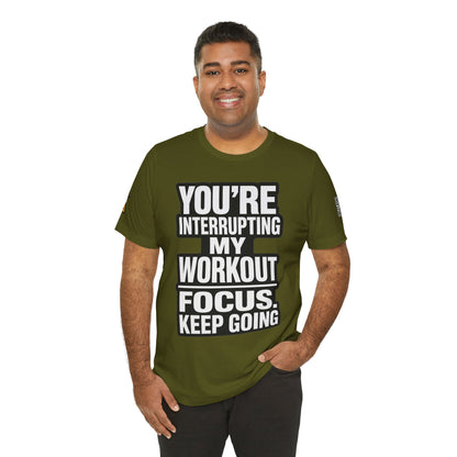 You’re Interrupting My Workout Graphic T-Shirt | Focus Keep Going Gym Tee | Fitness Streetwear
