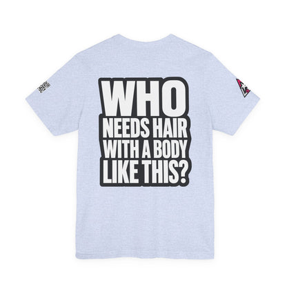 Who Needs Hair With a Body Like This? – Funny Gym Graphic Tee