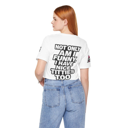 Not Only Am I Funny, I Have Nice Titties Too – Funny Bold Graphic Tee