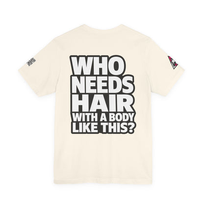 Who Needs Hair With a Body Like This? – Funny Bald Guy Graphic Tee