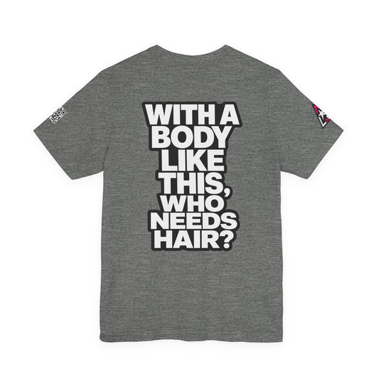 With a Body Like This, Who Needs Hair? – Funny Bald Guy Graphic Tee