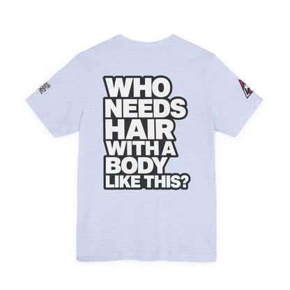 Who Needs Hair With a Body Like This? – Funny Confidence Graphic Tee
