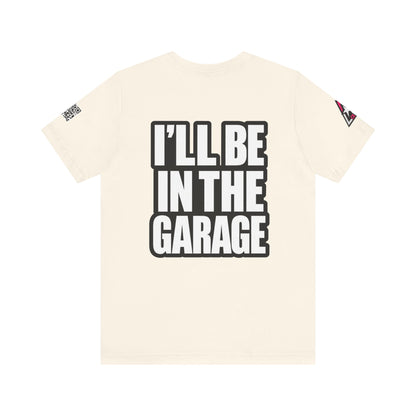 I’ll Be in the Garage Graphic T-Shirt | Mechanic & Car Guy Tee | Garage Life Streetwear