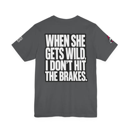 When She Gets Wild, I Don’t Hit the Brakes – Bold Dating Humor Graphic Tee