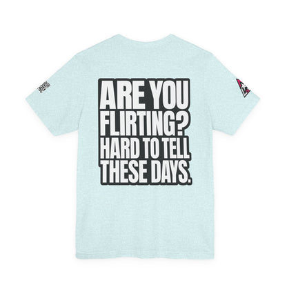 Are You Flirting? Hard to Tell These Days – Funny Dating Graphic Tee