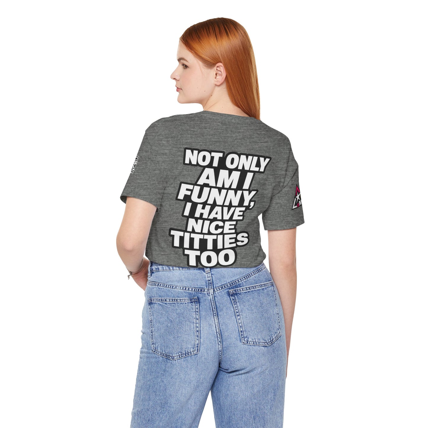 Not Only Am I Funny, I Have Nice Titties Too – Funny Bold Graphic Tee