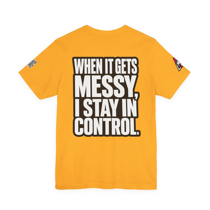 When It Gets Messy, I Stay in Control – Bold Attitude Graphic Tee