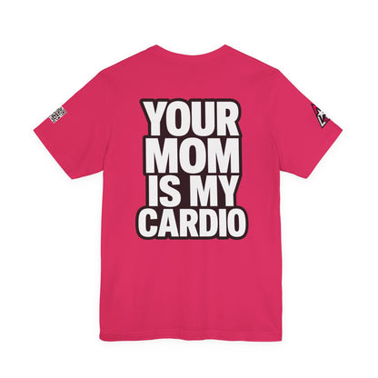 Your Mom Is My Cardio – Funny Adult Graphic Tee